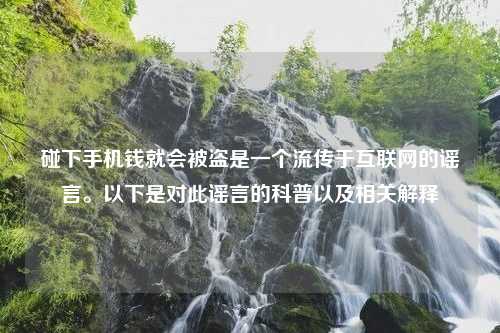 碰下手机钱就会被盗是一个流传于互联网的谣言。以下是对此谣言的科普以及相关解释