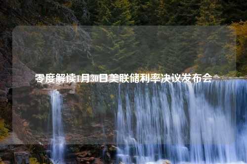 零度解读1月30日美联储利率决议发布会